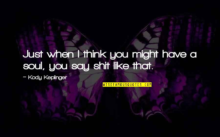 Kody Quotes By Kody Keplinger: Just when I think you might have a Kody Quotes By Kody Keplinger: Just when I think you might have a