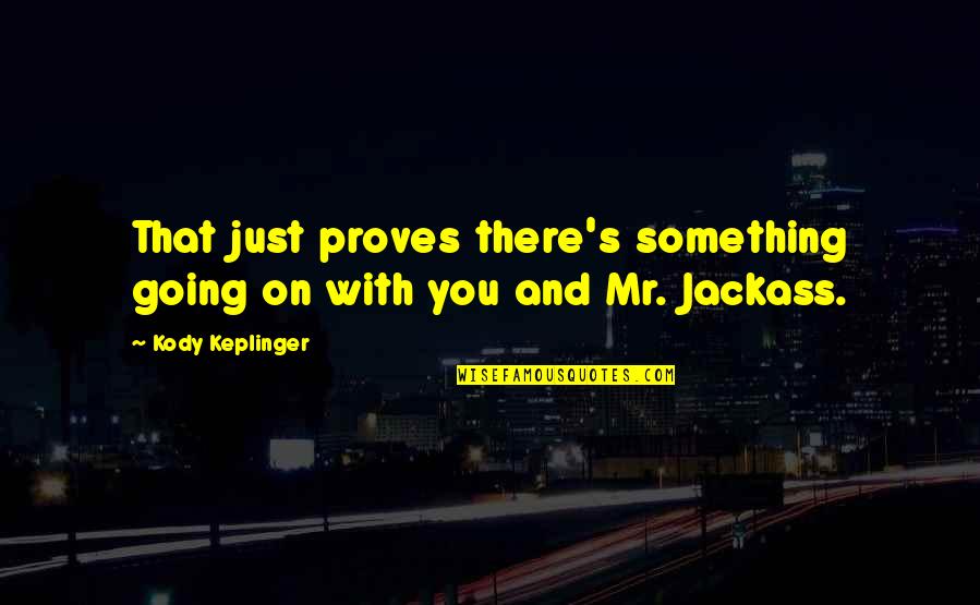 Kody Quotes By Kody Keplinger: That just proves there's something going on with