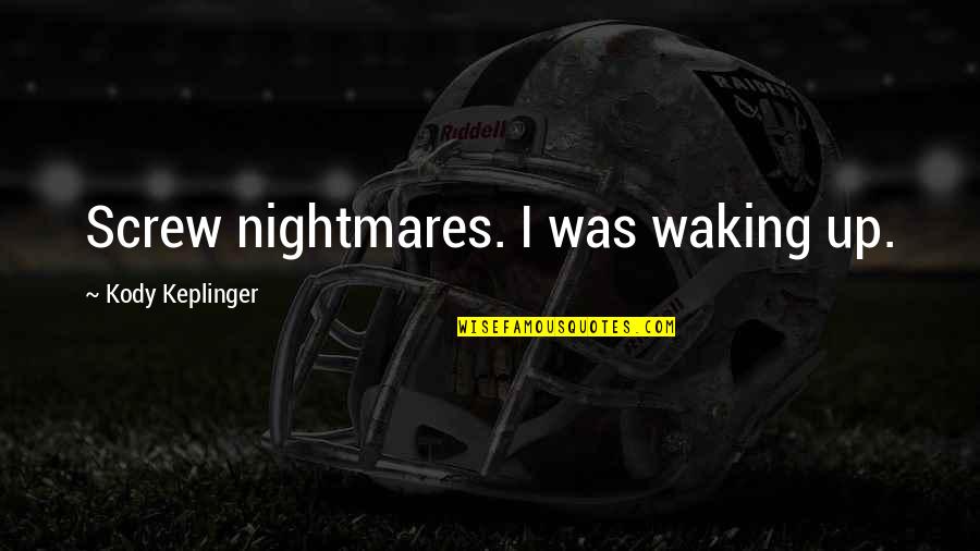 Kody Quotes By Kody Keplinger: Screw nightmares. I was waking up. Kody Quotes By Kody Keplinger: Screw nightmares. I was waking up.