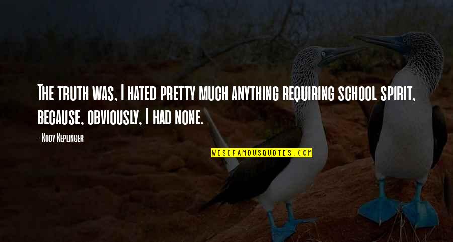 Kody Quotes By Kody Keplinger: The truth was, I hated pretty much anything Kody Quotes By Kody Keplinger: The truth was, I hated pretty much anything