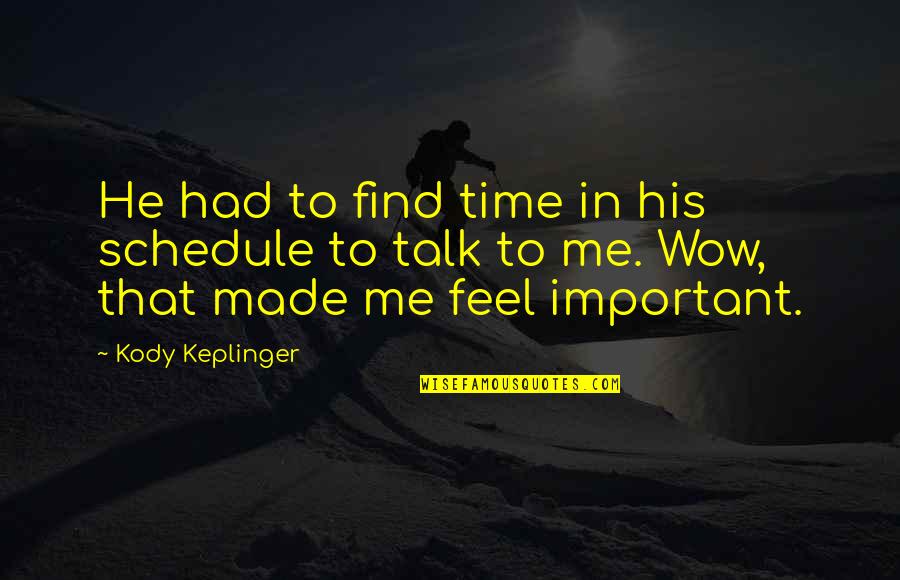 Kody Quotes By Kody Keplinger: He had to find time in his schedule Kody Quotes By Kody Keplinger: He had to find time in his schedule