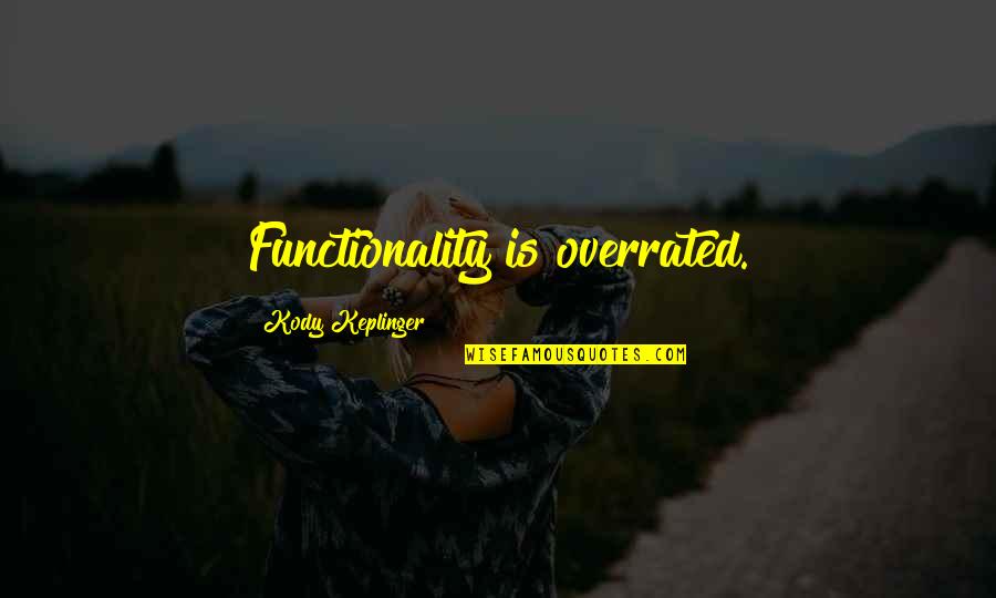 Kody Quotes By Kody Keplinger: Functionality is overrated. Kody Quotes By Kody Keplinger: Functionality is overrated.