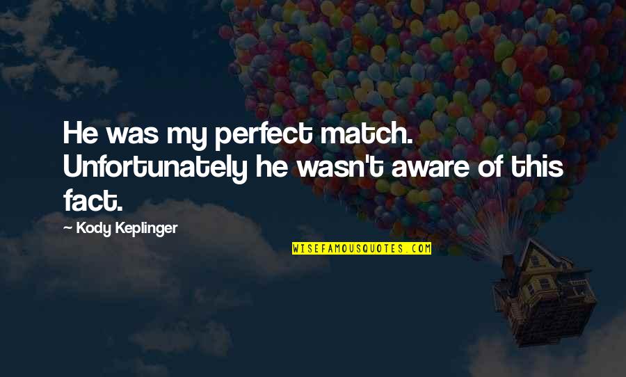 Kody Quotes By Kody Keplinger: He was my perfect match. Unfortunately he wasn't Kody Quotes By Kody Keplinger: He was my perfect match. Unfortunately he wasn't