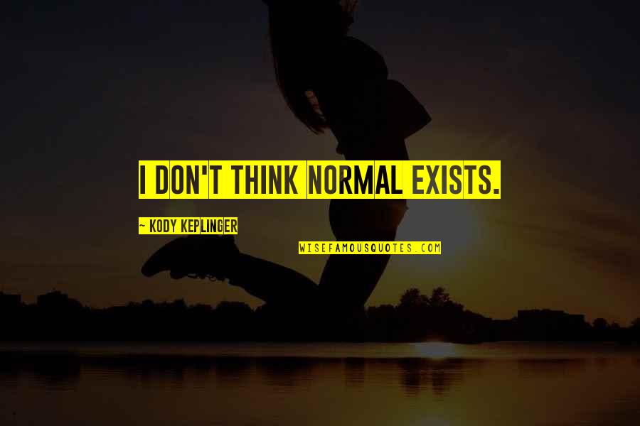 Kody Quotes By Kody Keplinger: I don't think normal exists. Kody Quotes By Kody Keplinger: I don't think normal exists.
