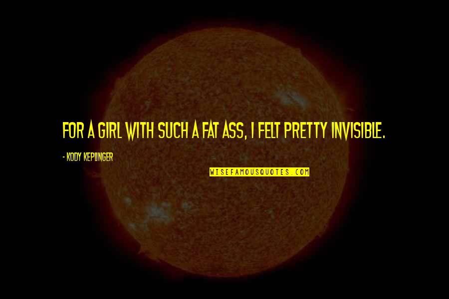 Kody Quotes By Kody Keplinger: For a girl with such a fat ass, Kody Quotes By Kody Keplinger: For a girl with such a fat ass,
