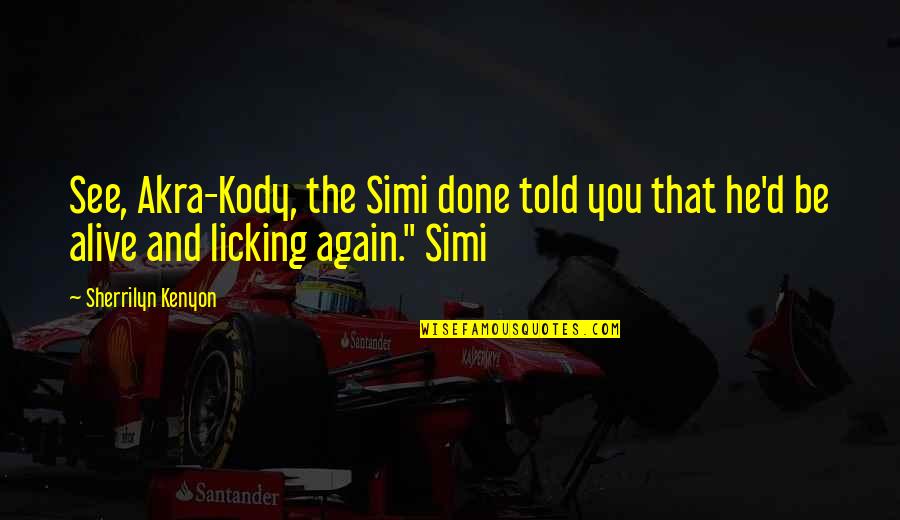 Kody Quotes By Sherrilyn Kenyon: See, Akra-Kody, the Simi done told you that Kody Quotes By Sherrilyn Kenyon: See, Akra-Kody, the Simi done told you that