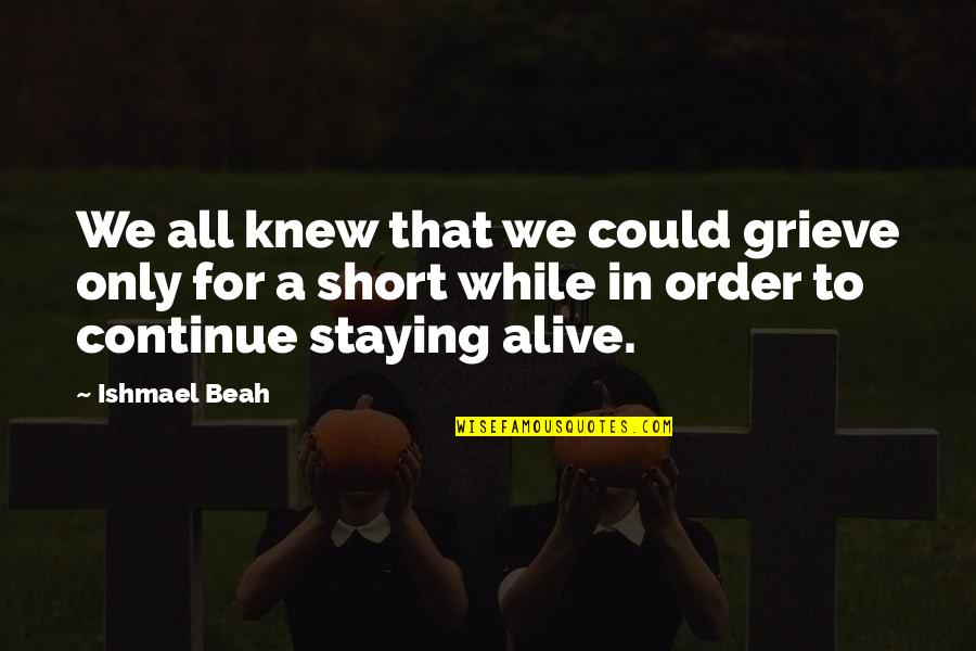 Koebbe Neurosurgery Quotes By Ishmael Beah: We all knew that we could grieve only Koebbe Neurosurgery Quotes By Ishmael Beah: We all knew that we could grieve only