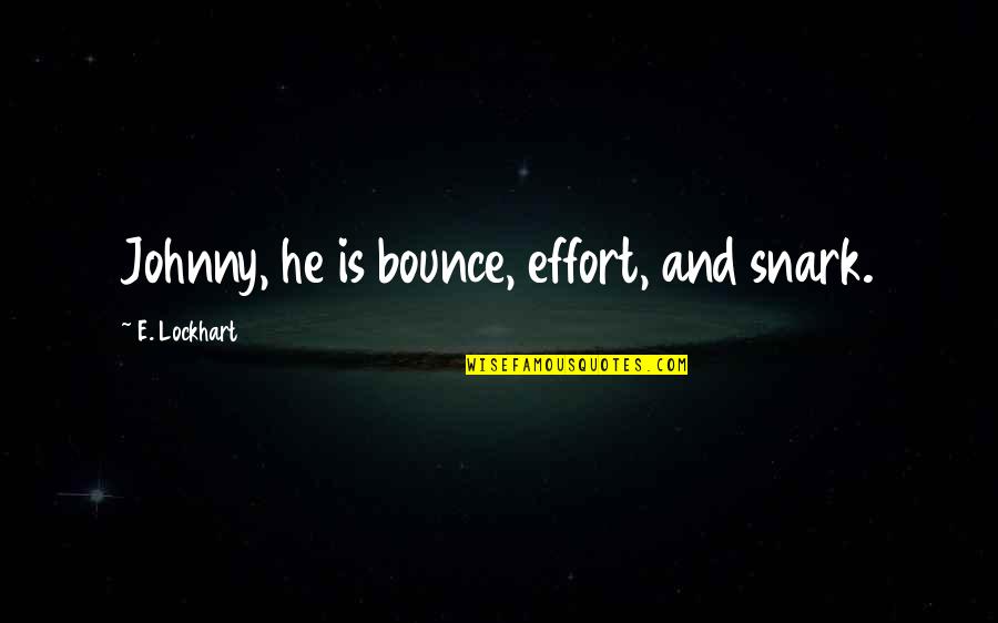 Koebel Tom Quotes By E. Lockhart: Johnny, he is bounce, effort, and snark. Koebel Tom Quotes By E. Lockhart: Johnny, he is bounce, effort, and snark.