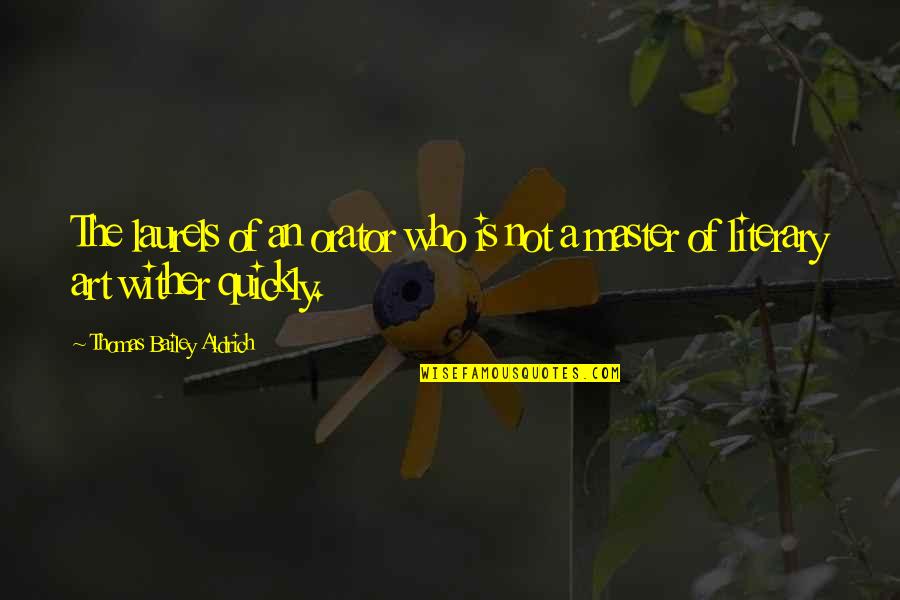 Koebel Tom Quotes By Thomas Bailey Aldrich: The laurels of an orator who is not Koebel Tom Quotes By Thomas Bailey Aldrich: The laurels of an orator who is not