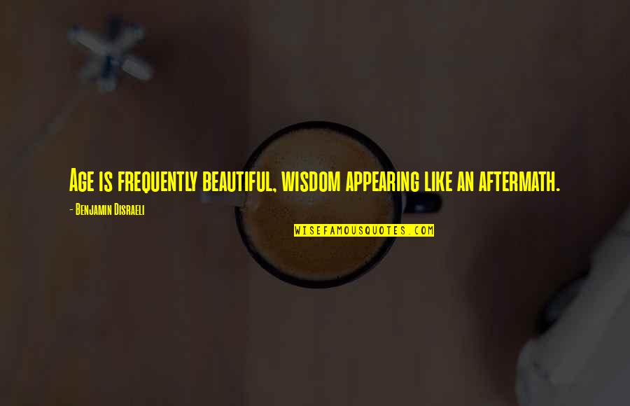 Koeberling Quotes By Benjamin Disraeli: Age is frequently beautiful, wisdom appearing like an Koeberling Quotes By Benjamin Disraeli: Age is frequently beautiful, wisdom appearing like an