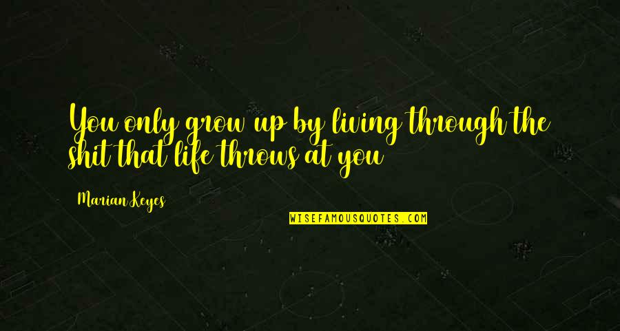 Koegelenberg Vervoer Quotes By Marian Keyes: You only grow up by living through the