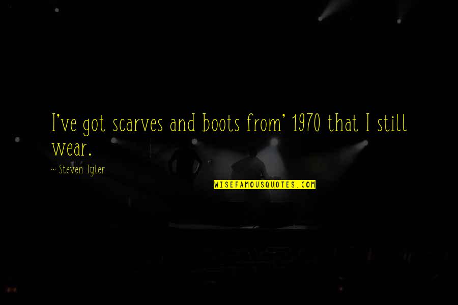 Koegler Labs Quotes By Steven Tyler: I've got scarves and boots from' 1970 that