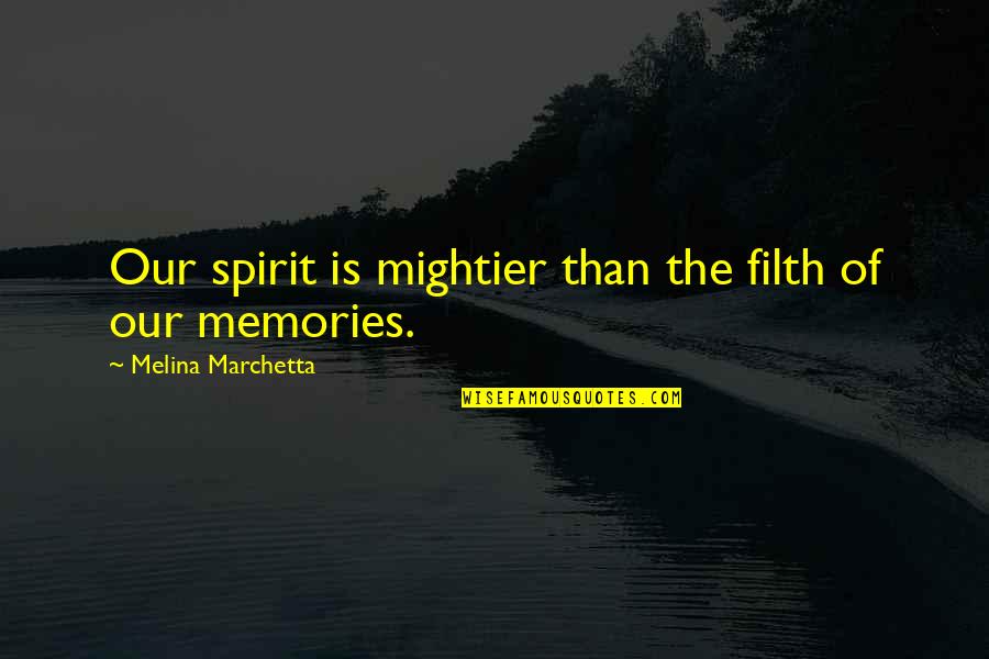 Koeglin Quotes By Melina Marchetta: Our spirit is mightier than the filth of Koeglin Quotes By Melina Marchetta: Our spirit is mightier than the filth of