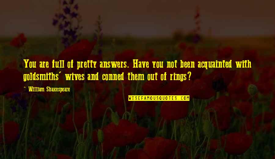 Koeglin Quotes By William Shakespeare: You are full of pretty answers. Have you Koeglin Quotes By William Shakespeare: You are full of pretty answers. Have you