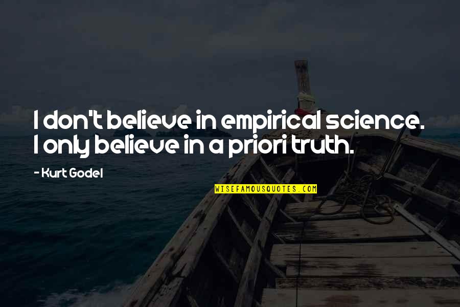 Koehn Brothers Quotes By Kurt Godel: I don't believe in empirical science. I only
