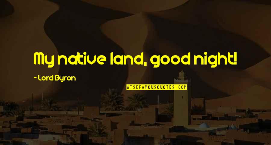 Koehring Crane Quotes By Lord Byron: My native land, good night! Koehring Crane Quotes By Lord Byron: My native land, good night!