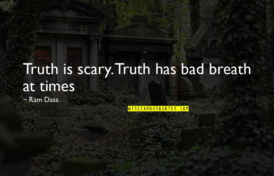 Koehring Crane Quotes By Ram Dass: Truth is scary. Truth has bad breath at