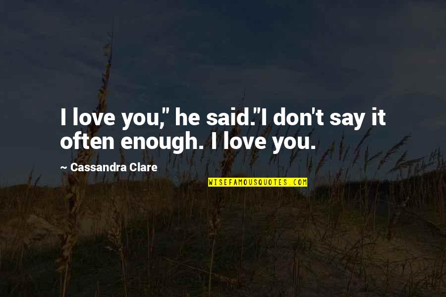 Koel Bird Quotes By Cassandra Clare: I love you," he said."I don't say it