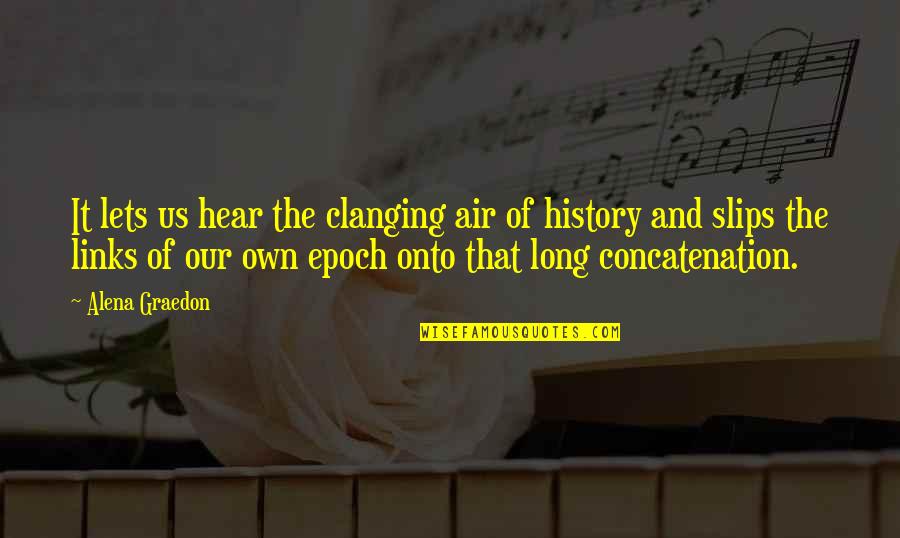Koel Roy Quotes By Alena Graedon: It lets us hear the clanging air of