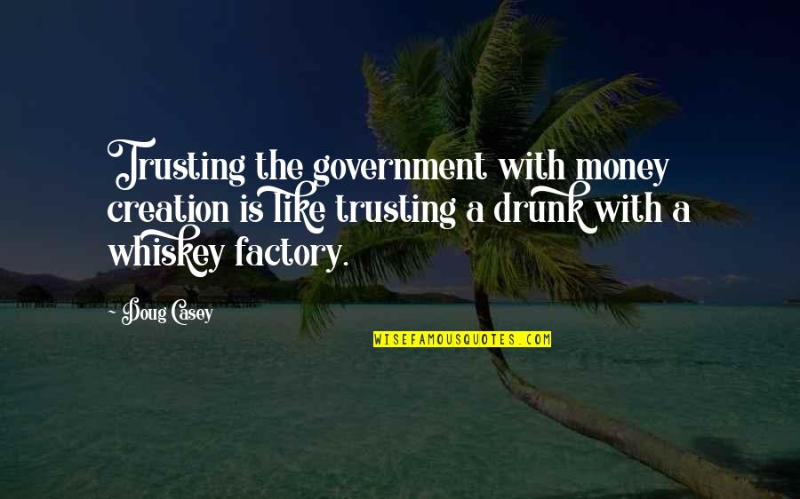 Koelbel Quotes By Doug Casey: Trusting the government with money creation is like Koelbel Quotes By Doug Casey: Trusting the government with money creation is like