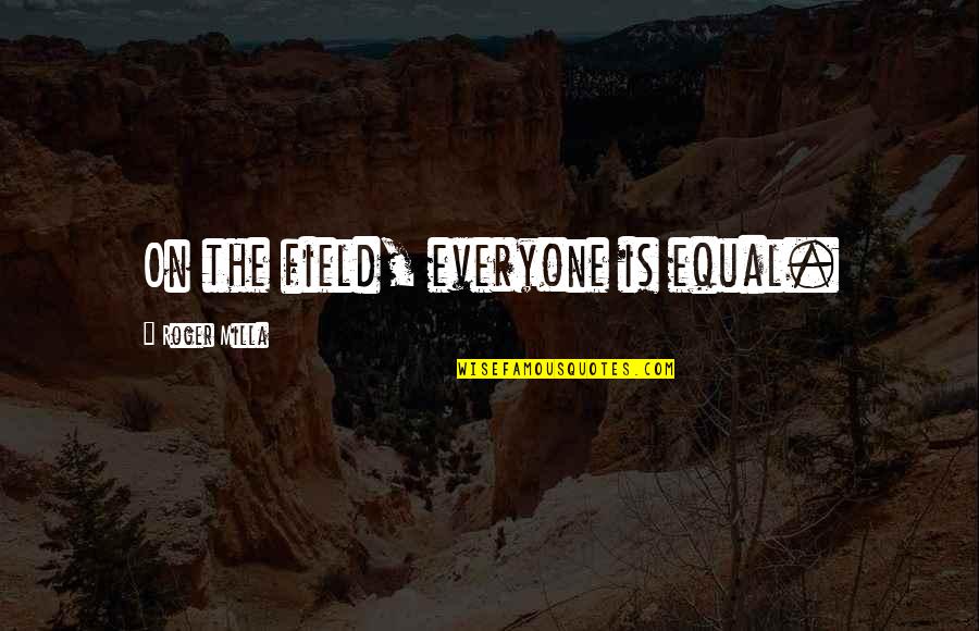 Koelbel Quotes By Roger Milla: On the field, everyone is equal. Koelbel Quotes By Roger Milla: On the field, everyone is equal.