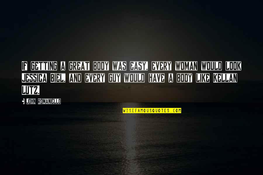 Koelblin Quotes By John Romaniello: If getting a great body was easy, every