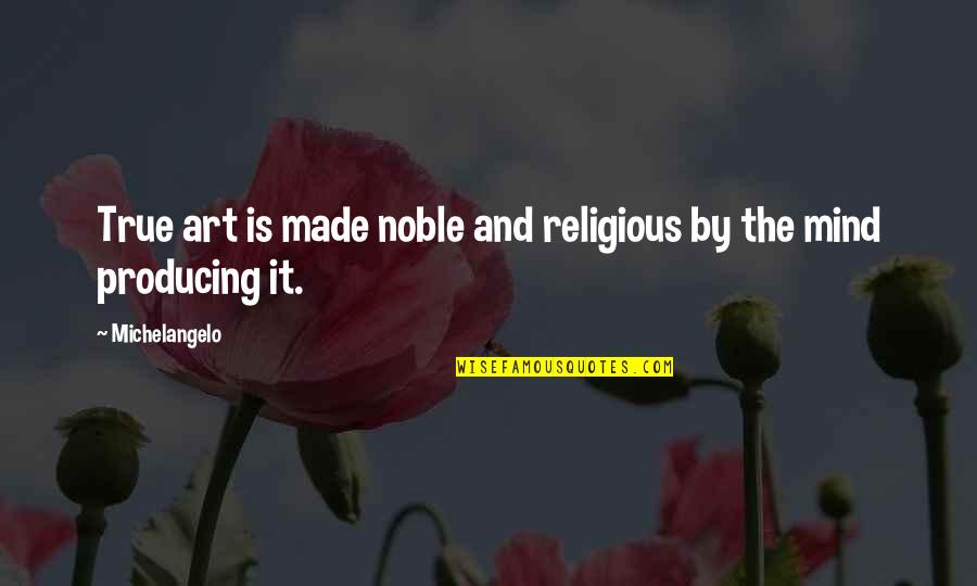 Koeljo Citati Quotes By Michelangelo: True art is made noble and religious by
