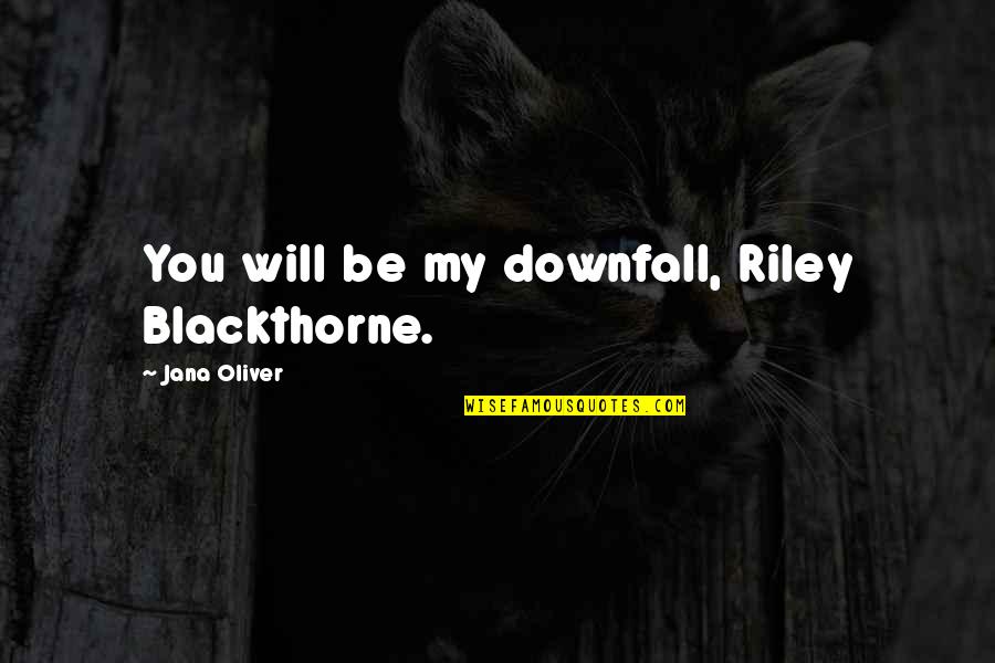 Koelker Plastics Quotes By Jana Oliver: You will be my downfall, Riley Blackthorne.