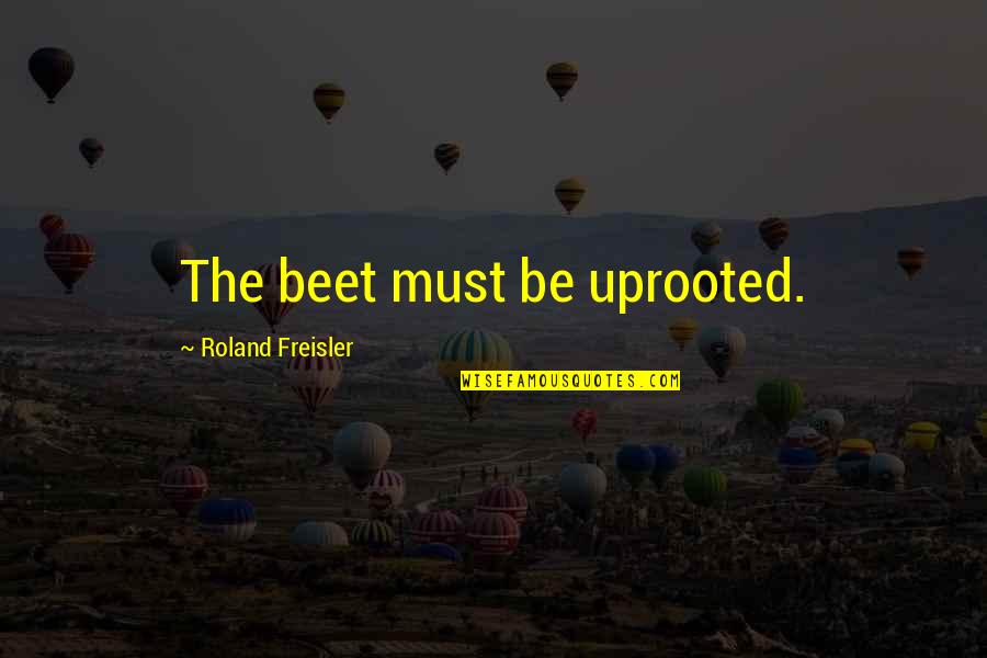 Koelsch Beer Quotes By Roland Freisler: The beet must be uprooted. Koelsch Beer Quotes By Roland Freisler: The beet must be uprooted.