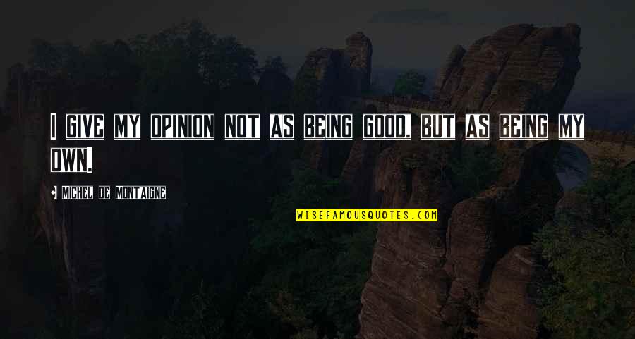 Koeman Quotes By Michel De Montaigne: I give my opinion not as being good,