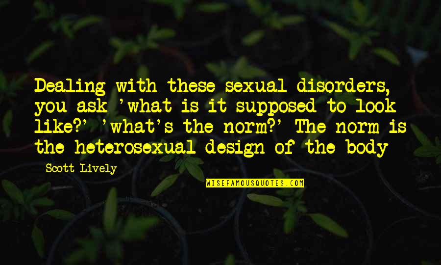 Koeman Quotes By Scott Lively: Dealing with these sexual disorders, you ask 'what
