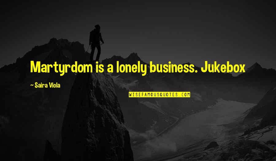 Koempels Suprahyoid Quotes By Saira Viola: Martyrdom is a lonely business. Jukebox Koempels Suprahyoid Quotes By Saira Viola: Martyrdom is a lonely business. Jukebox