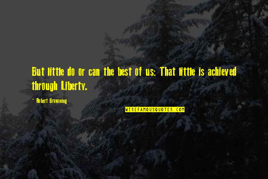 Koenders Mfg Quotes By Robert Browning: But little do or can the best of
