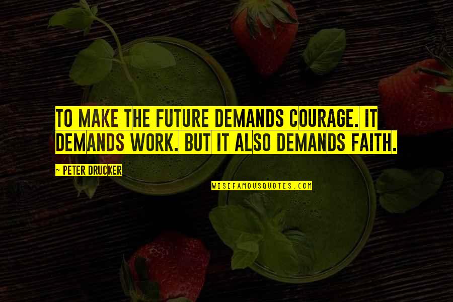 Koenemanns Deli Quotes By Peter Drucker: To make the future demands courage. It demands