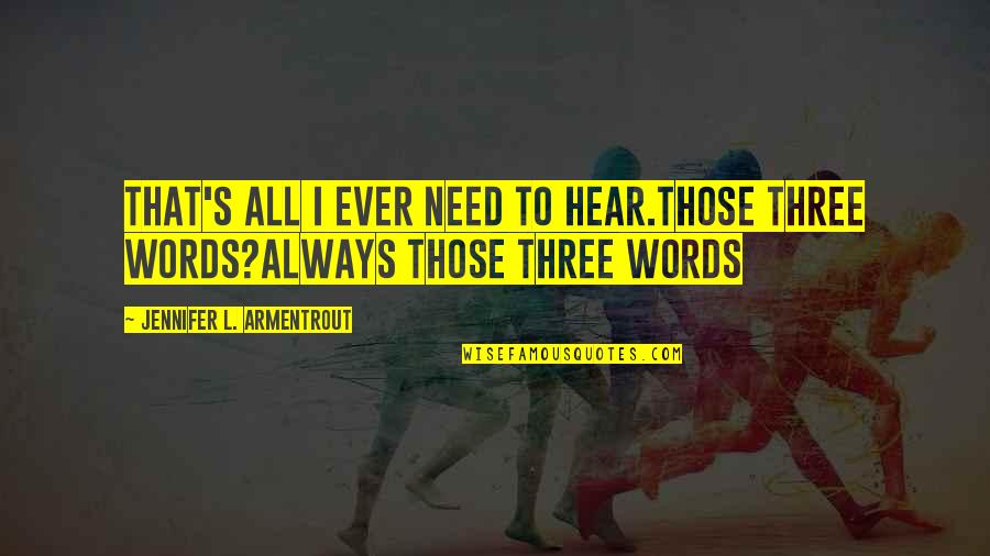 Koenens Tumor Quotes By Jennifer L. Armentrout: That's all I ever need to hear.Those three Koenens Tumor Quotes By Jennifer L. Armentrout: That's all I ever need to hear.Those three