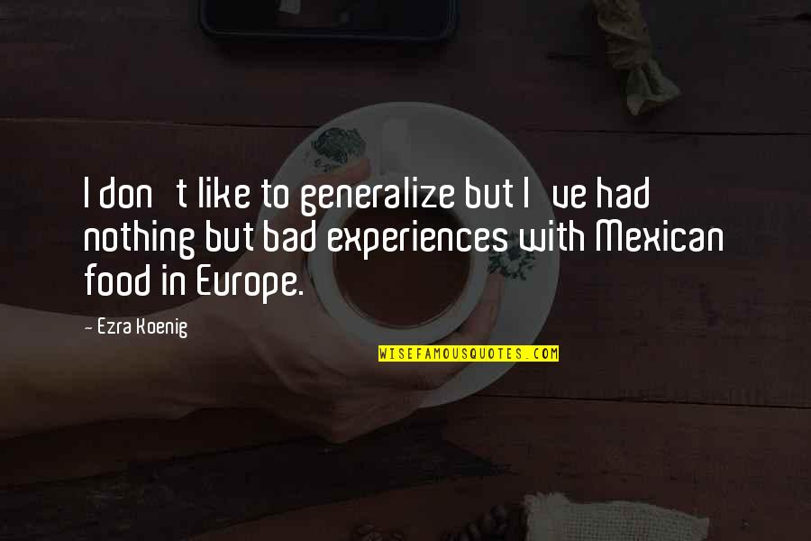 Koenig Quotes By Ezra Koenig: I don't like to generalize but I've had Koenig Quotes By Ezra Koenig: I don't like to generalize but I've had