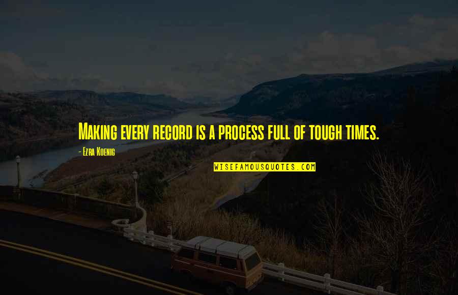 Koenig Quotes By Ezra Koenig: Making every record is a process full of Koenig Quotes By Ezra Koenig: Making every record is a process full of