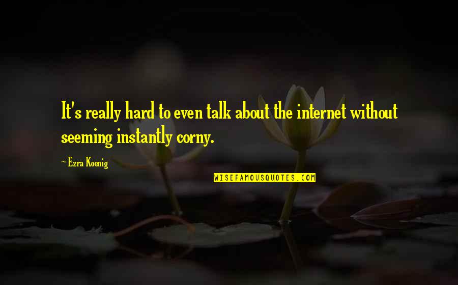 Koenig Quotes By Ezra Koenig: It's really hard to even talk about the