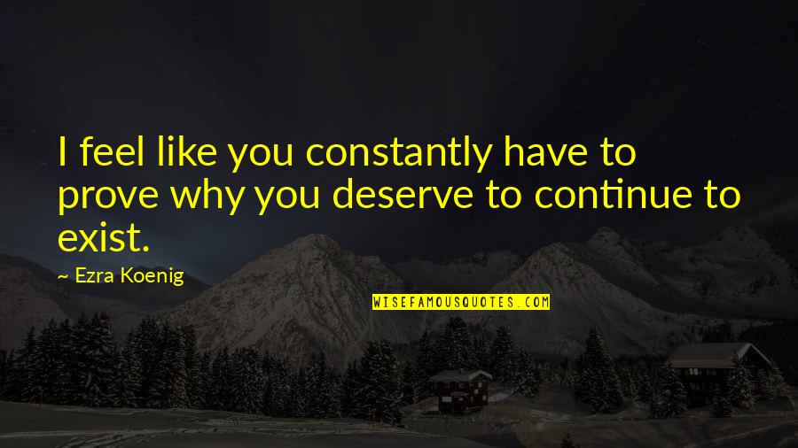 Koenig Quotes By Ezra Koenig: I feel like you constantly have to prove