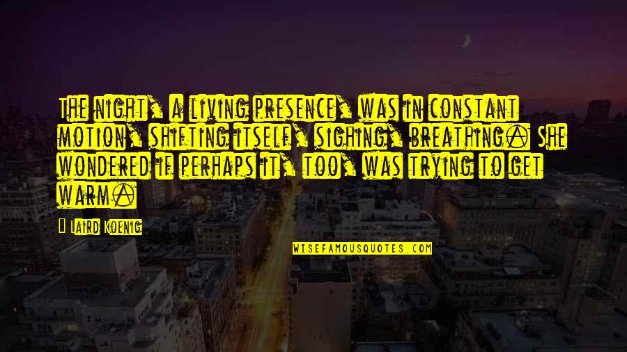 Koenig Quotes By Laird Koenig: The night, a living presence, was in constant Koenig Quotes By Laird Koenig: The night, a living presence, was in constant