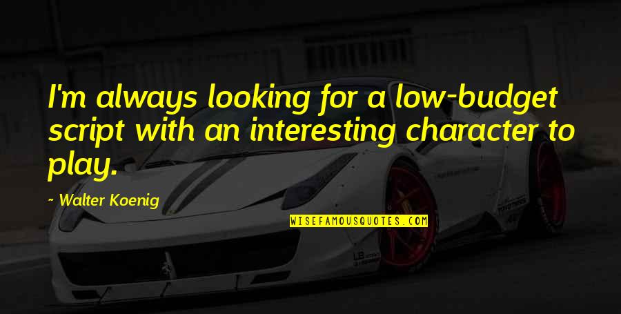 Koenig Quotes By Walter Koenig: I'm always looking for a low-budget script with