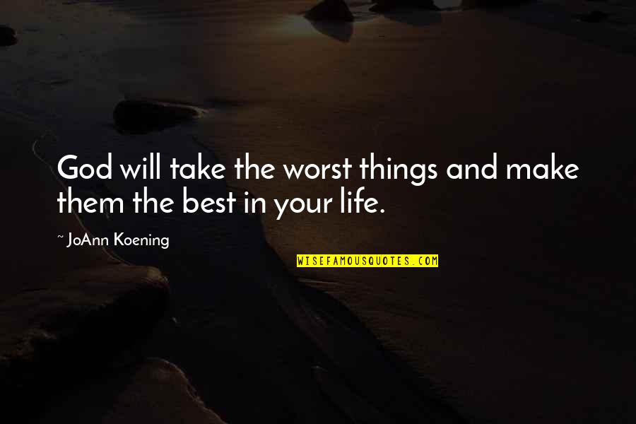Koening Quotes By JoAnn Koening: God will take the worst things and make