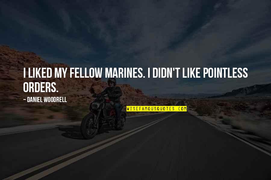 Koennen Konjunktiv Quotes By Daniel Woodrell: I liked my fellow Marines. I didn't like Koennen Konjunktiv Quotes By Daniel Woodrell: I liked my fellow Marines. I didn't like