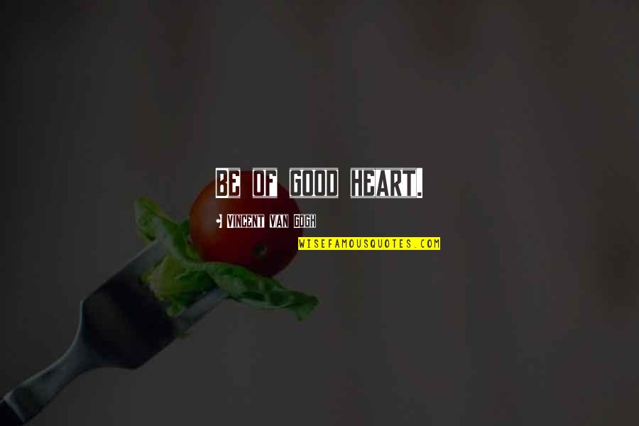 Koennen Konjunktiv Quotes By Vincent Van Gogh: Be of good heart. Koennen Konjunktiv Quotes By Vincent Van Gogh: Be of good heart.