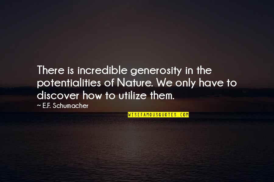 Koennte Quotes By E.F. Schumacher: There is incredible generosity in the potentialities of Koennte Quotes By E.F. Schumacher: There is incredible generosity in the potentialities of