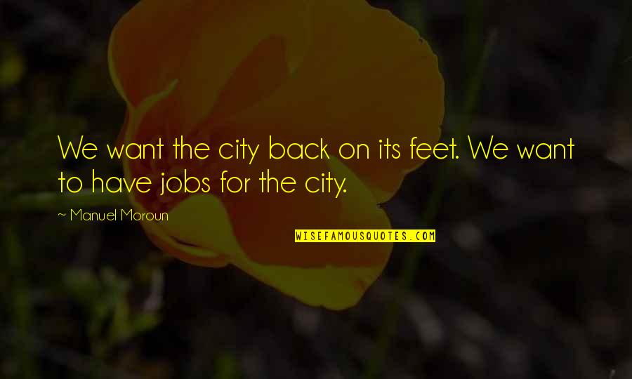 Koenraad Princen Quotes By Manuel Moroun: We want the city back on its feet.