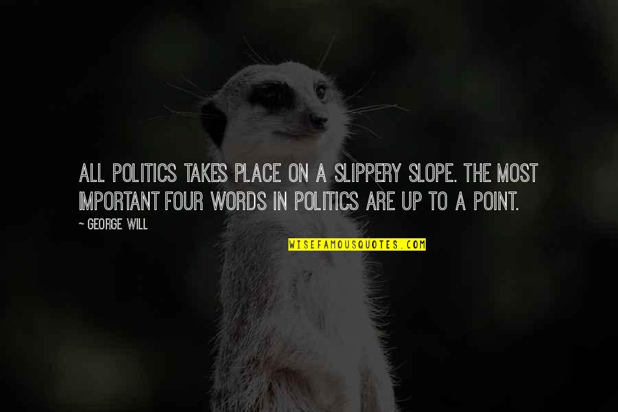 Koenraad Van Quotes By George Will: All politics takes place on a slippery slope. Koenraad Van Quotes By George Will: All politics takes place on a slippery slope.