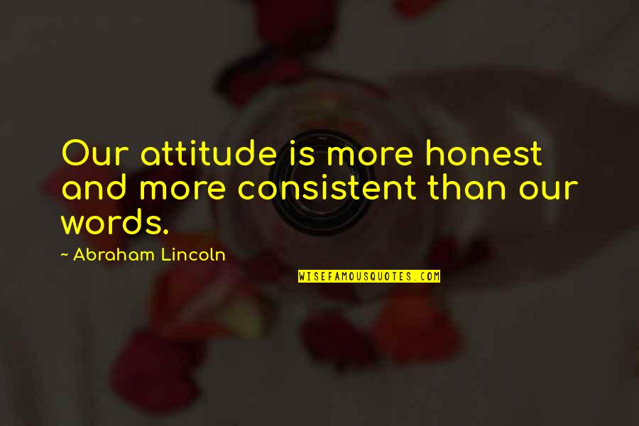 Koeppel Martone Quotes By Abraham Lincoln: Our attitude is more honest and more consistent