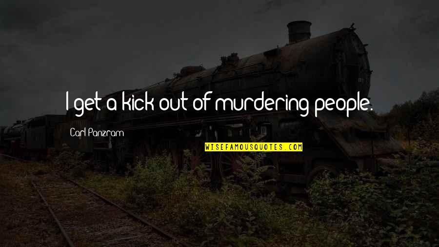 Koeppen Pronunciation Quotes By Carl Panzram: I get a kick out of murdering people.
