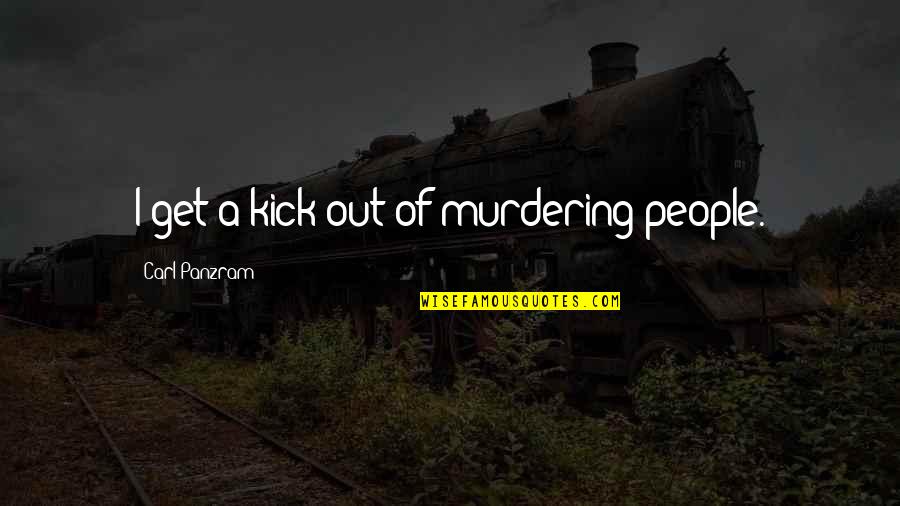 Koeppen Pronunciation Quotes By Carl Panzram: I get a kick out of murdering people. Koeppen Pronunciation Quotes By Carl Panzram: I get a kick out of murdering people.